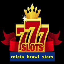 roleta brawl stars 2024 80 brawlers